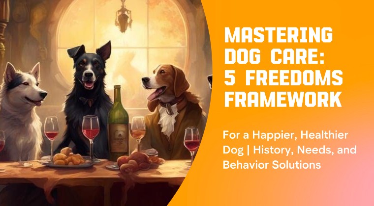 Mastering Dog Care: The 5 Freedoms Framework for a Happier, Healthier Dog | History, Needs, and Behavior Solutions