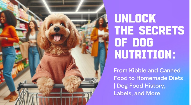 Unlock the Secrets of Dog Nutrition: From Kibble and Canned Food to Homemade Diets | Dog Food History, Labels, and More